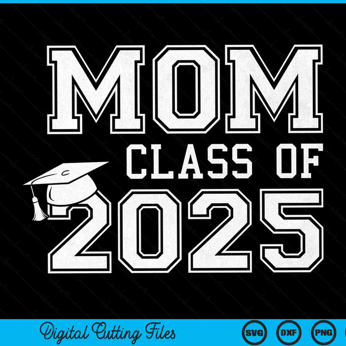 Mom Of A Class Of 2025 Graduate Mother SVG PNG Digital Cutting Files