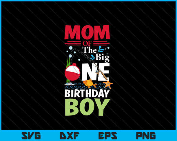 Mom Of The Big One Birthday Boy Fishing 1st First Birthday SVG PNG Digital Printable Files