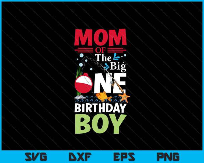 Mom Of The Big One Birthday Boy Fishing 1st First Birthday SVG PNG Digital Printable Files