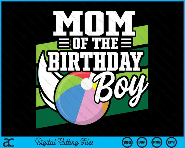 Mom Of The Birthday Boy Beach Ball Lover Birthday SVG PNG Digital Cutting Files
