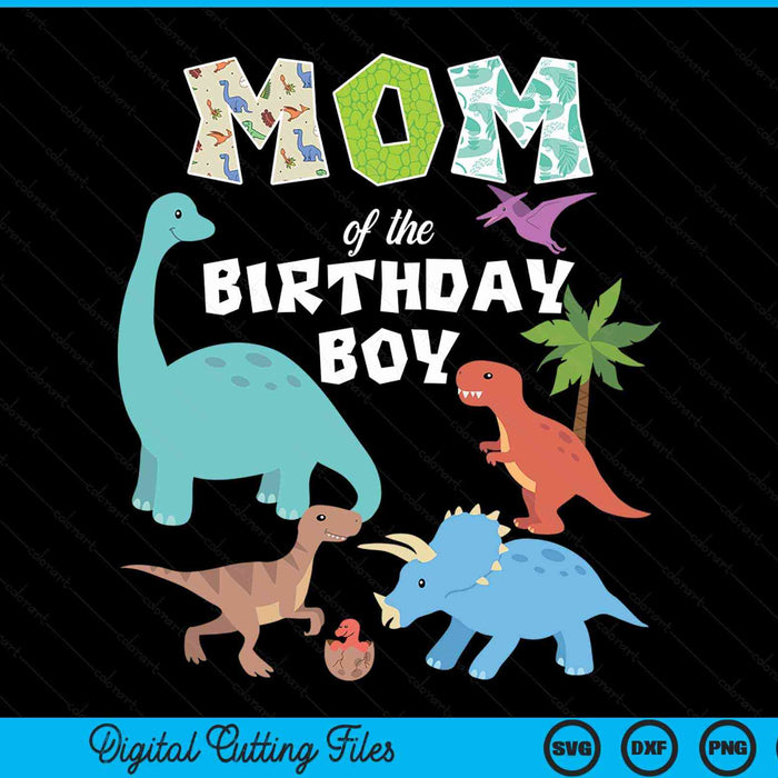 Mom Of The Birthday Boy Dinosaur Birthday Theme SVG PNG Digital Cutting Files