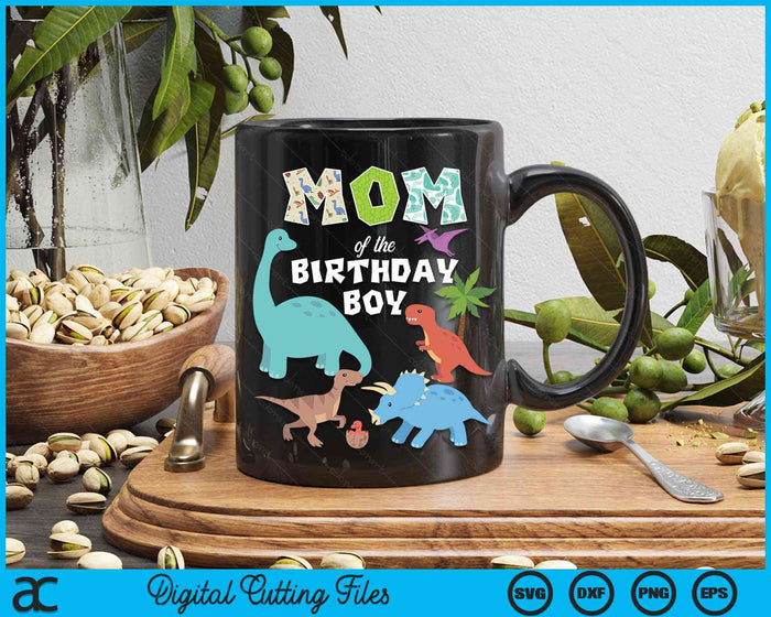 Mom Of The Birthday Boy Dinosaur Birthday Theme SVG PNG Digital Cutting Files