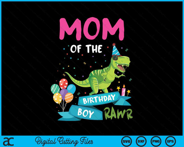 Mom Of The Birthday Boy T-Rex RAWR Dinosaur Birthday Gift SVG PNG Digital Cutting Files
