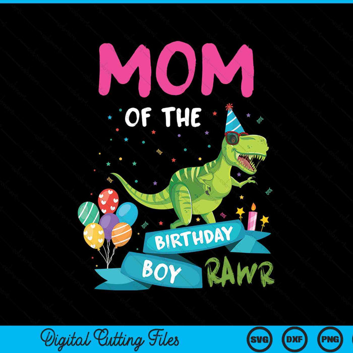 Mom Of The Birthday Boy T-Rex RAWR Dinosaur Birthday Gift SVG PNG Digital Cutting Files