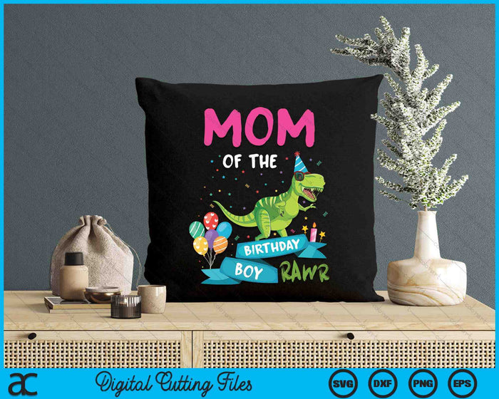 Mom Of The Birthday Boy T-Rex RAWR Dinosaur Birthday Gift SVG PNG Digital Cutting Files