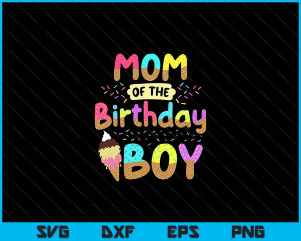 Mom Of The Birthday Day Boy Ice Cream Party Famil SVG PNG Cutting Printable Files