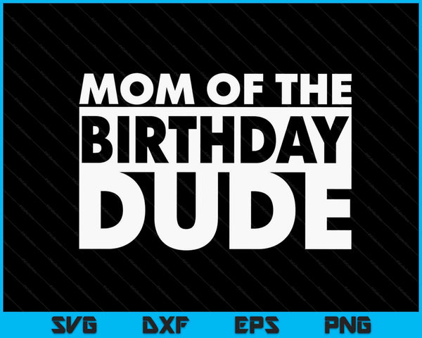 Mom of the birthday dude SVG cut file