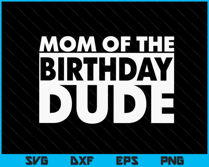 Mom Of The Birthday Dude SVG PNG Digital Cutting Files