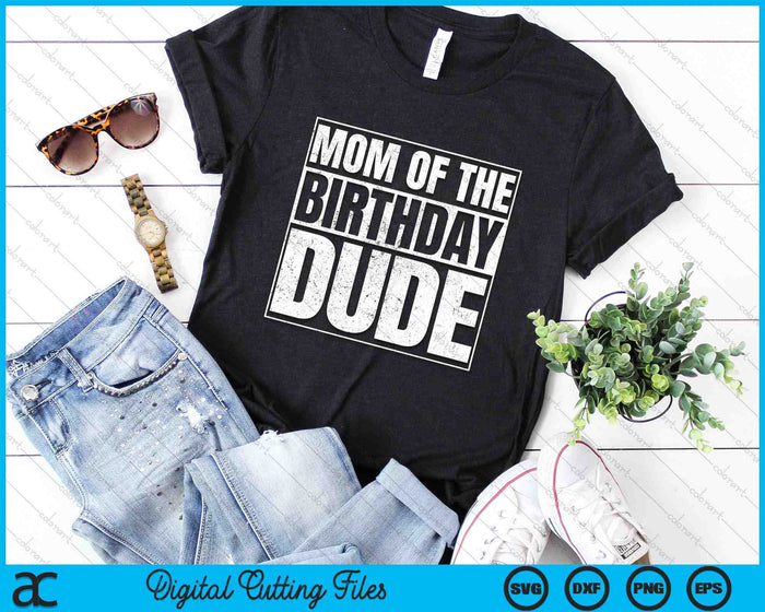 Mom Of The Birthday Dude SVG PNG Cutting Printable Files