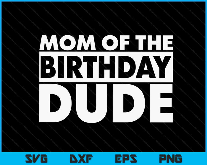 Mom Of The Birthday Dude SVG PNG Digital Cutting Files