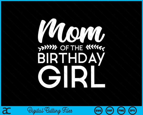 Mom Of The Birthday Girl SVG Digital Cutting Files