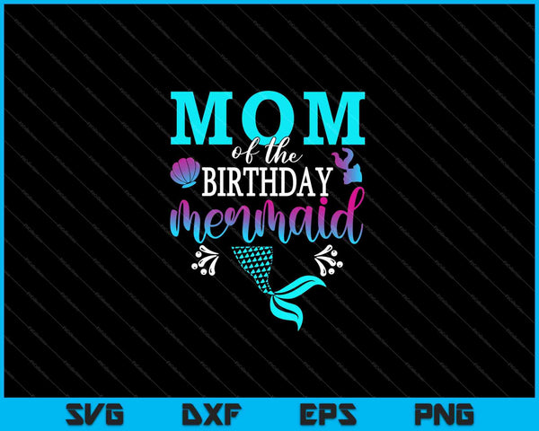 Mom Of The Birthday Mermaid Matching Family SVG PNG Cutting Printable Files