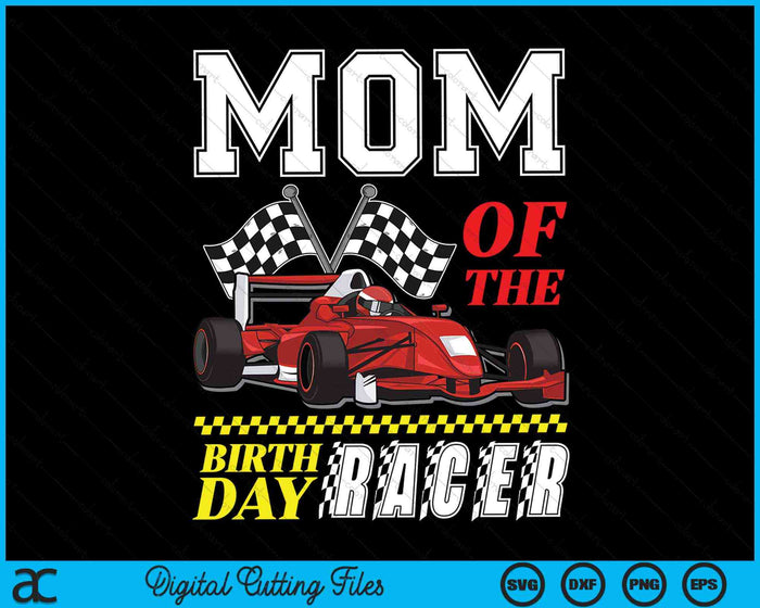 Mom Of The Birthday Racer Family Race Car Party SVG PNG Digital Cutting Files