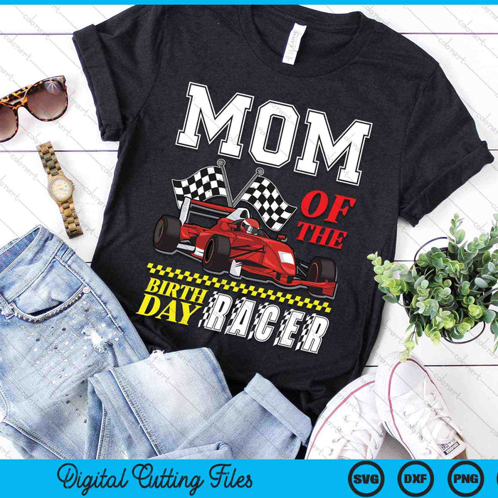 Mom Of The Birthday Racer Family Race Car Party SVG PNG Digital Cutting Files