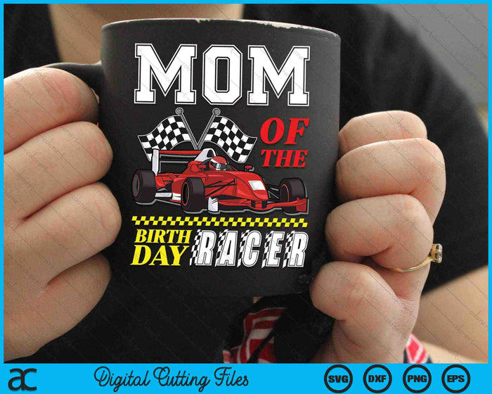 Mom Of The Birthday Racer Family Race Car Party SVG PNG Digital Cutting Files