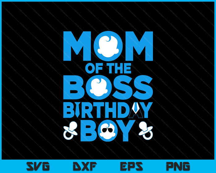 Mom Of The Boss Birthday Boy SVG PNG Digital Printable Files