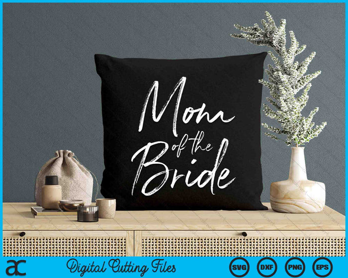 Mom Of The Bride For Wedding SVG PNG Digital Cutting Files