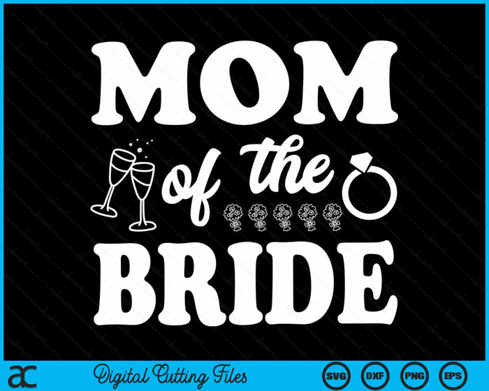 Mom Of The Bride Wedding Bachelor Party SVG PNG Digital Cutting Files