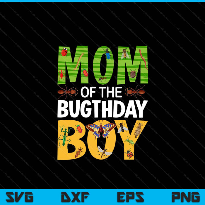 Mom Of The Bugthday Boy Bug Themed Birthday Party Insects SVG PNG Digital Cutting Files