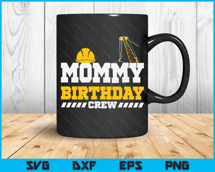 Mommy Birthday Crew Construction Birthday Party SVG PNG Digital Printable Files