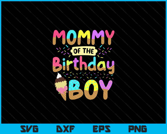 Mommy Of Birth Day Boy Ice Cream Party Family SVG PNG Cutting Printable Files