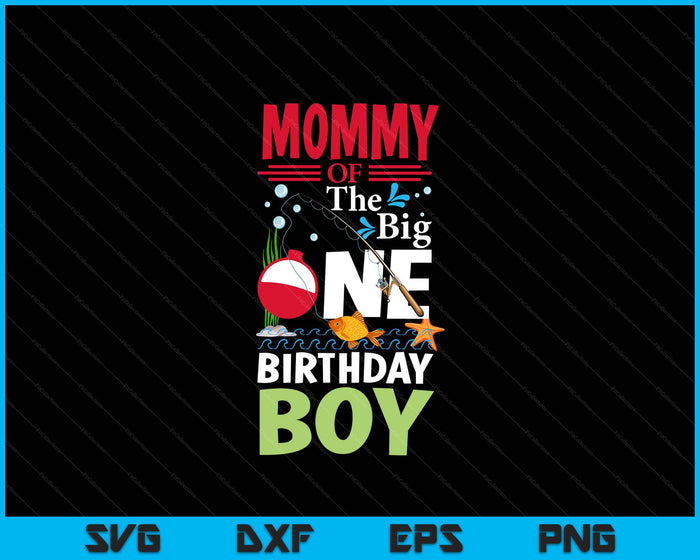 Mommy Of The Big One Birthday Boy Fishing 1st First Birthday SVG PNG Digital Printable Files