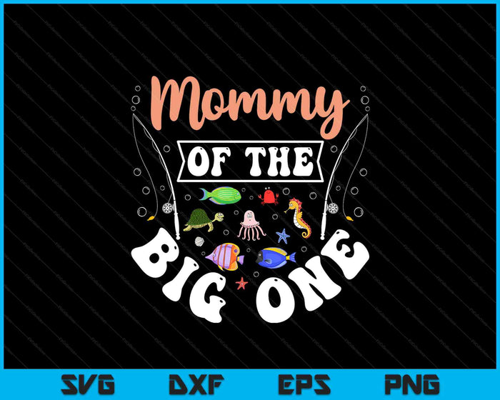 Mommy Of The Big One Fishing Birthday Party Celebration SVG PNG Digital Printable Files