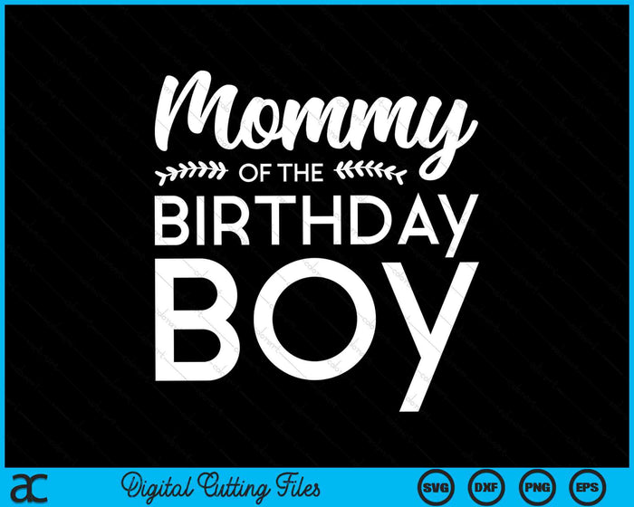 Mommy Of The Birthday Boy SVG Digital Cutting Files