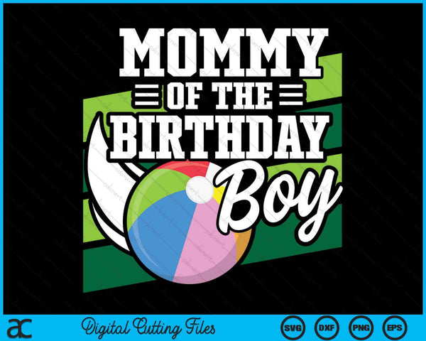 Mommy Of The Birthday Boy Beach Ball Lover Birthday SVG PNG Digital Cutting Files