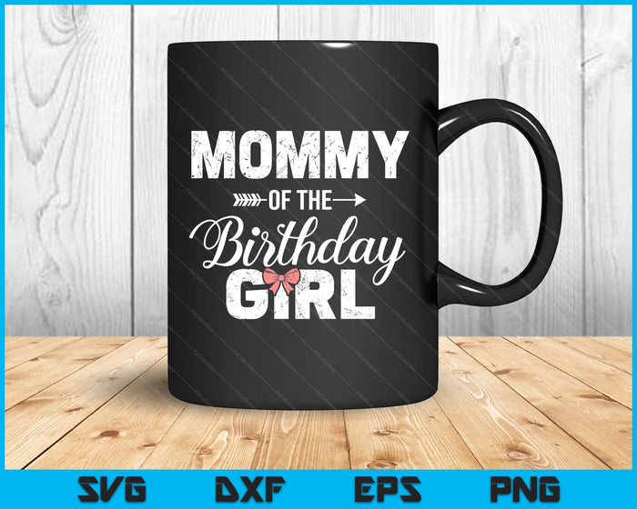 Mommy Of The Birthday Daughter Girl Matching Family SVG PNG Digital Printable Files