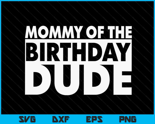 Mommy of the birthday dude SVG cut file