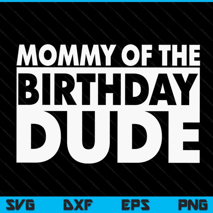 Mommy of the birthday dude SVG cut file