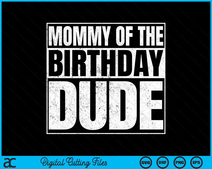 Mommy Of The Birthday Dude SVG PNG Cutting Printable Files