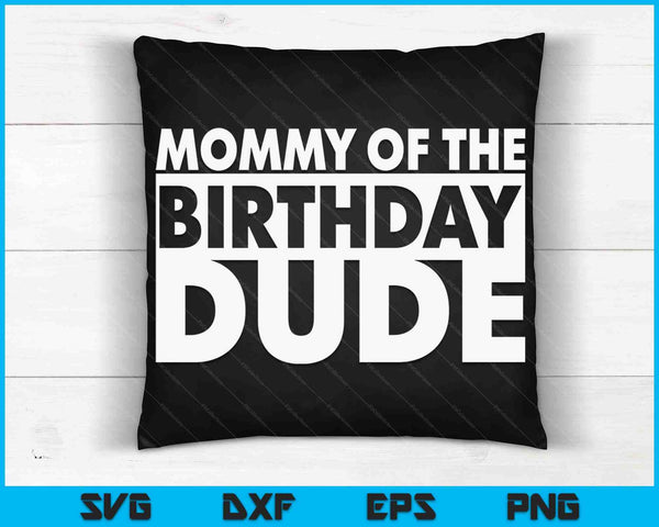 Mommy Of The Birthday Dude SVG PNG Digital Cutting Files