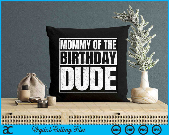 Mommy Of The Birthday Dude SVG PNG Cutting Printable Files