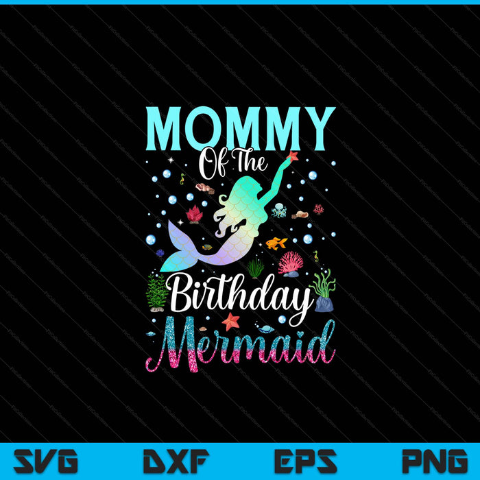Mommy of the birthday mermaid matching family party SVG PNG cut file for Cricut
