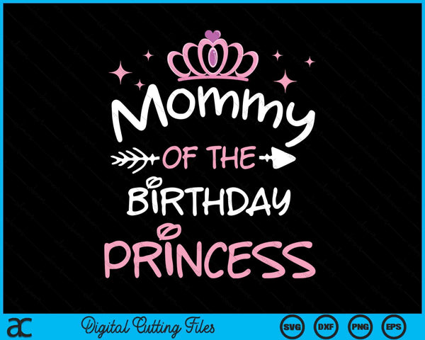 Mommy Of The Birthday Princess Toddler Kid Girl Family Mom SVG PNG Digital Cutting Files