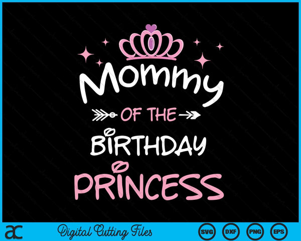 Mommy Of The Birthday Princess Toddler Kid Girl Family Mom SVG PNG Cutting Files