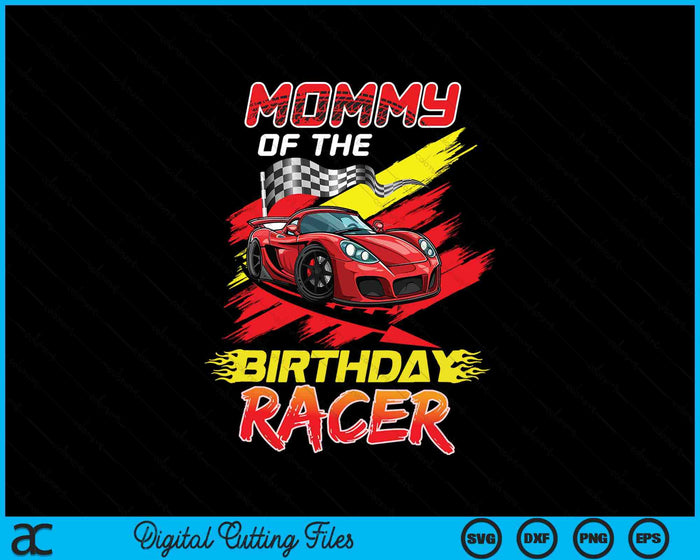 Mommy Of The Birthday Racer Race Car Party Family Matching SVG PNG Digital Printable Files