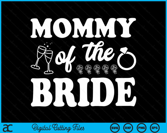 Mommy Of The Bride Wedding Bachelor Party SVG PNG Digital Cutting Files
