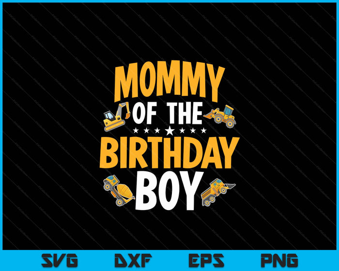 Mommy of the Birthday Boy Construction Worker Bday Party SVG PNG Digital Cutting Files