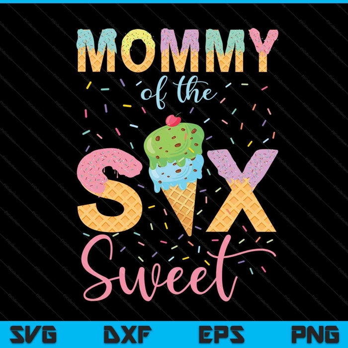 Mamá de los seis dulces cumpleaños niña helado SVG PNG archivo de corte digital