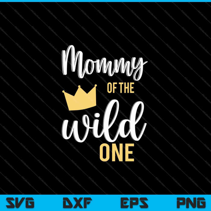 Mommy of the Wild One Shirt 1st Birthday First Thing Daddy SVG PNG Cutting Printable Files