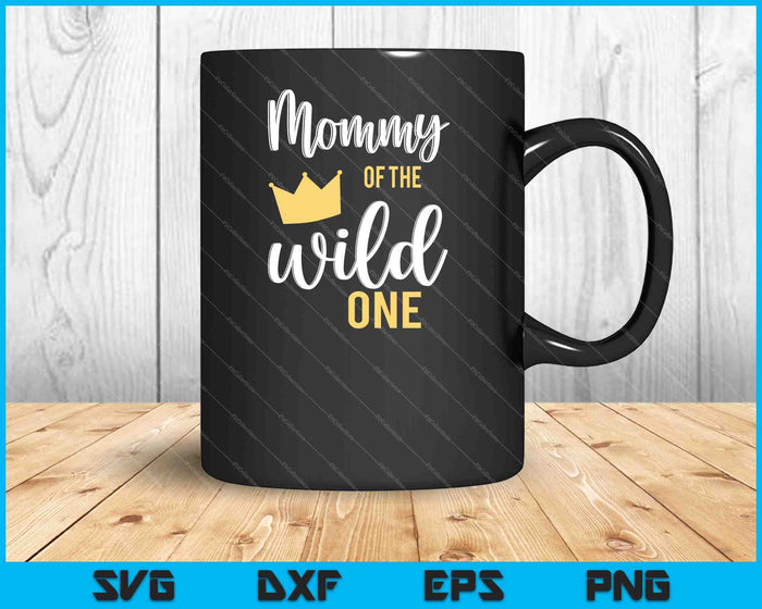 Mommy of the Wild One Shirt 1st Birthday First Thing Daddy SVG PNG Cutting Printable Files