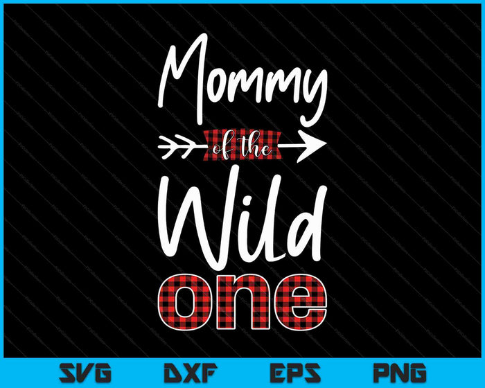 Mommy of the Wild One Shirt Plaid Lumberjack 1st Birthday SVG PNG Cutting Printable Files