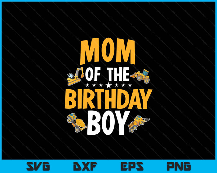 Mom of the Birthday Boy Construction Worker Bday Party SVG PNG Digital Cutting Files