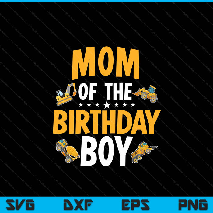 Mom of the birthday boy construction worker bday party SVG cut file