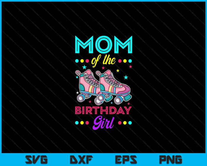 Mom of the Birthday Girl Roller Skates Bday Skating Theme SVG PNG Digital Cutting Files