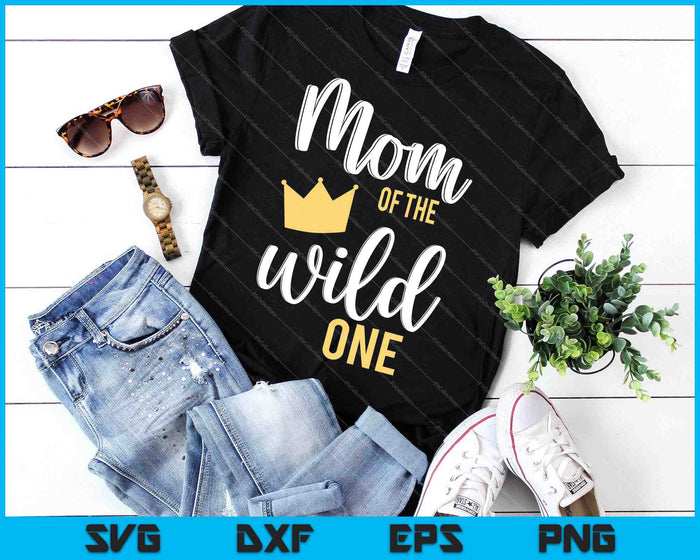 Mom of the Wild One Shirt 1st Birthday First Thing Daddy SVG PNG Cutting Printable Files