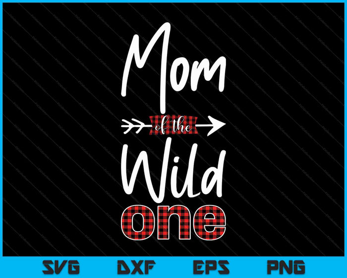 Mom of the Wild One Shirt Plaid Lumberjack 1st Birthday SVG PNG Cutting Printable Files